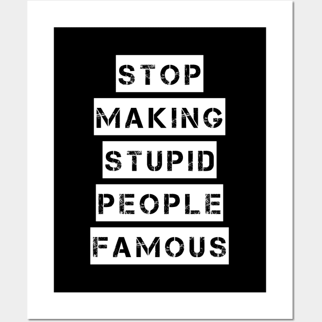 Stop Making Stupid People Famous Wall Art by StilleSkyggerArt